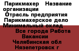 Парикмахер › Название организации ­ Dimond Style › Отрасль предприятия ­ Парикмахерское дело › Минимальный оклад ­ 30 000 - Все города Работа » Вакансии   . Челябинская обл.,Нязепетровск г.